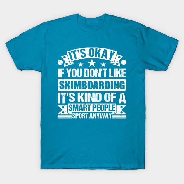 It's Okay If You Don't Like Skimboarding It's Kind Of A Smart People Sports Anyway Skimboarding Lover T-Shirt by Benzii-shop 